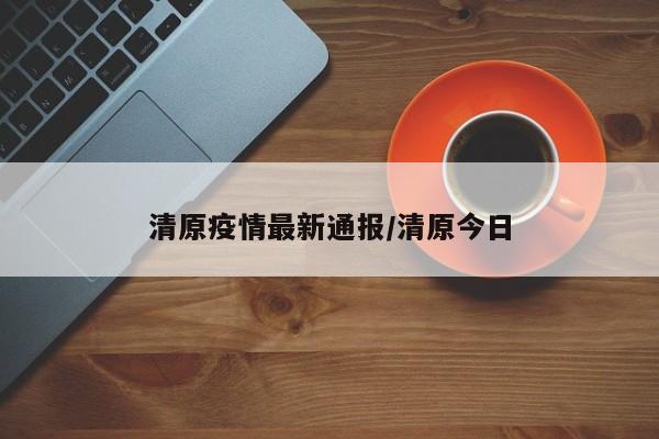 清原疫情最新通报/清原今日