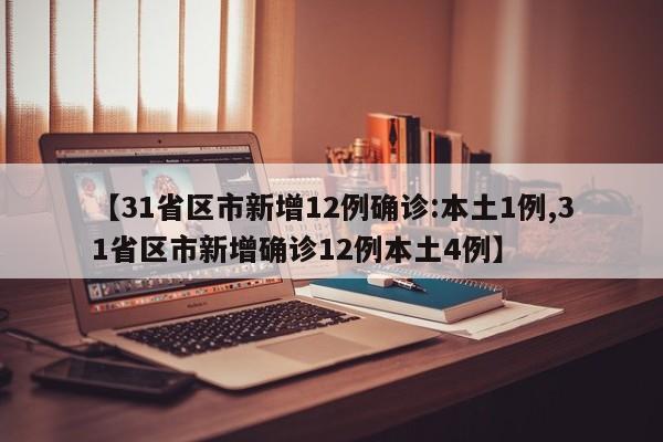 【31省区市新增12例确诊:本土1例,31省区市新增确诊12例本土4例】
