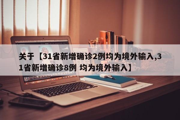 关于【31省新增确诊2例均为境外输入,31省新增确诊8例 均为境外输入】
