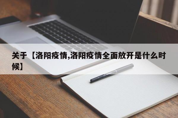 关于【洛阳疫情,洛阳疫情全面放开是什么时候】