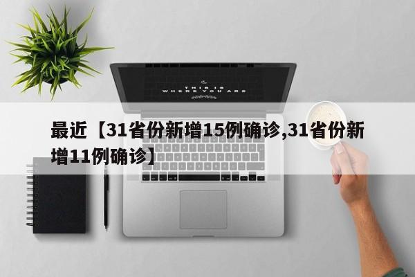 最近【31省份新增15例确诊,31省份新增11例确诊】