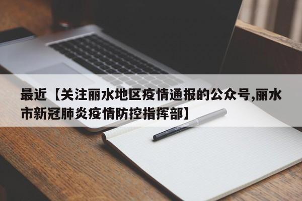 最近【关注丽水地区疫情通报的公众号,丽水市新冠肺炎疫情防控指挥部】