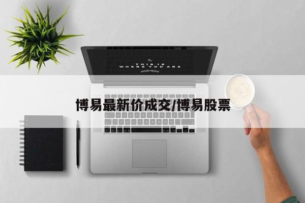 博易最新价成交/博易股票