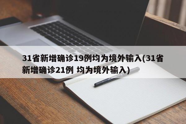 31省新增确诊19例均为境外输入(31省新增确诊21例 均为境外输入)