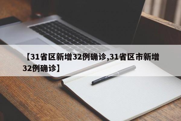 【31省区新增32例确诊,31省区市新增32例确诊】