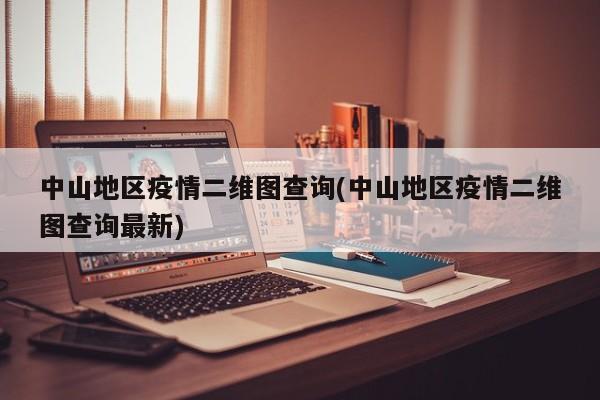 中山地区疫情二维图查询(中山地区疫情二维图查询最新)