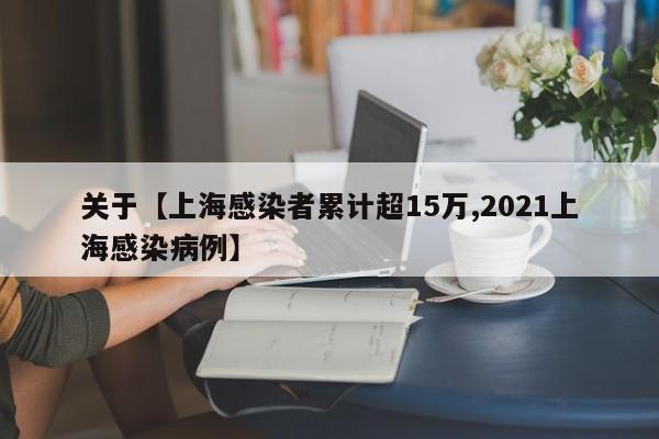 关于【上海感染者累计超15万,2021上海感染病例】