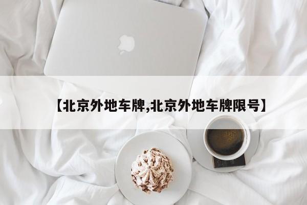 【北京外地车牌,北京外地车牌限号】