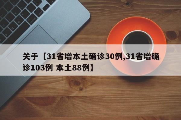 关于【31省增本土确诊30例,31省增确诊103例 本土88例】