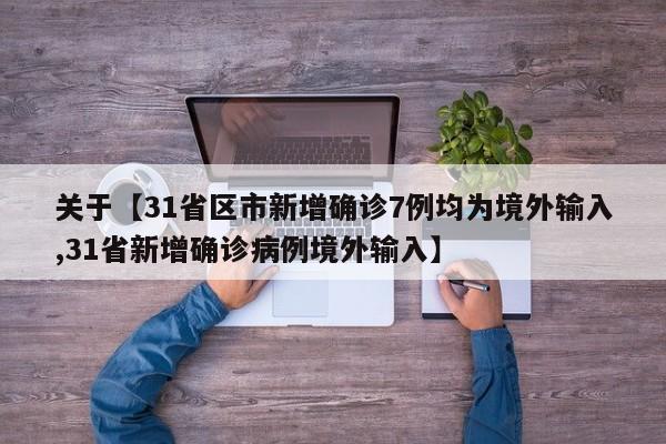 关于【31省区市新增确诊7例均为境外输入,31省新增确诊病例境外输入】