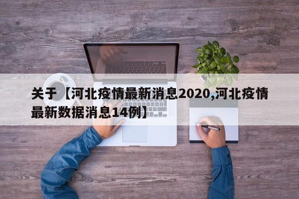 关于【河北疫情最新消息2020,河北疫情最新数据消息14例】