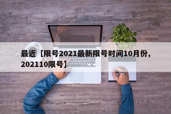 最近【限号2021最新限号时间10月份,202110限号】