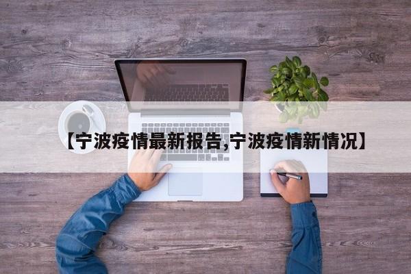 【宁波疫情最新报告,宁波疫情新情况】