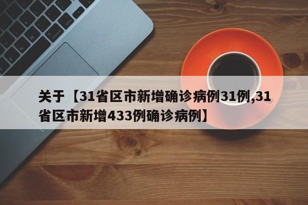 关于【31省区市新增确诊病例31例,31省区市新增433例确诊病例】