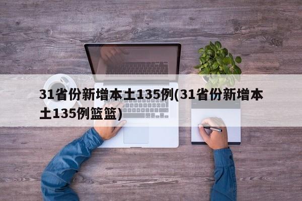31省份新增本土135例(31省份新增本土135例篮篮)