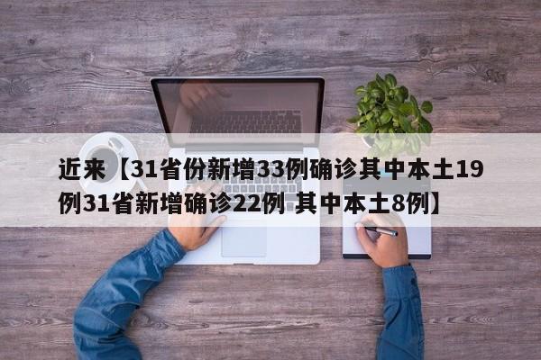 近来【31省份新增33例确诊其中本土19例31省新增确诊22例 其中本土8例】