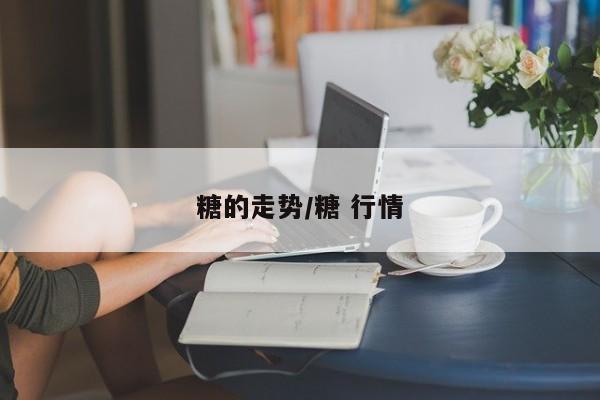 糖的走势/糖 行情