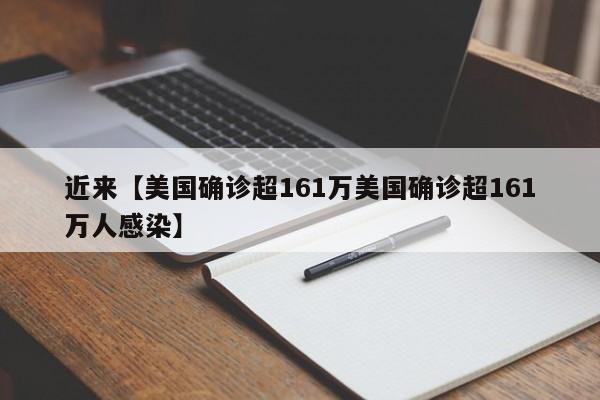 近来【美国确诊超161万美国确诊超161万人感染】