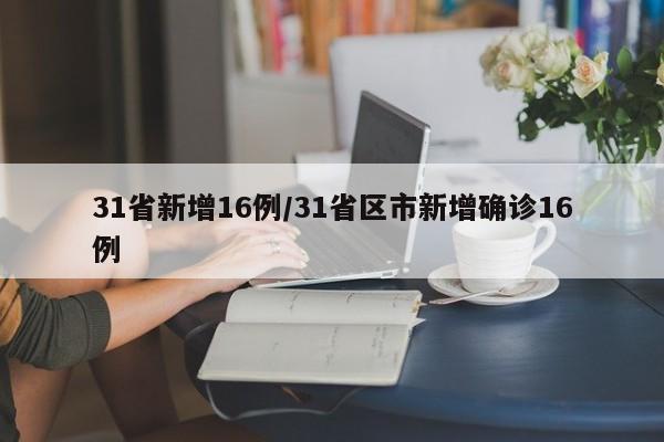 31省新增16例/31省区市新增确诊16例