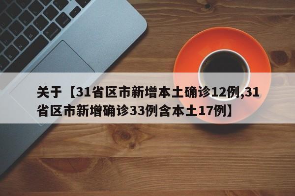 关于【31省区市新增本土确诊12例,31省区市新增确诊33例含本土17例】