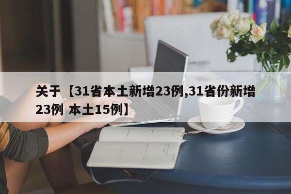 关于【31省本土新增23例,31省份新增23例 本土15例】