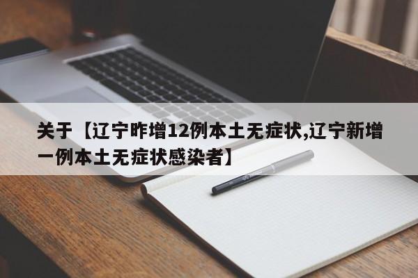 关于【辽宁昨增12例本土无症状,辽宁新增一例本土无症状感染者】