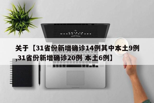 关于【31省份新增确诊14例其中本土9例,31省份新增确诊20例 本土6例】