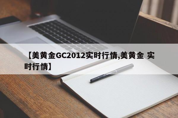 【美黄金GC2012实时行情,美黄金 实时行情】