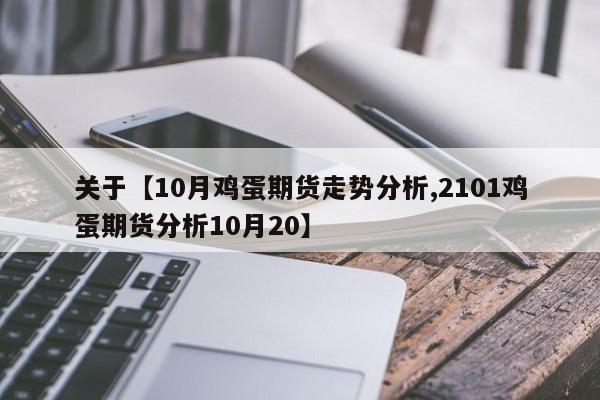 关于【10月鸡蛋期货走势分析,2101鸡蛋期货分析10月20】