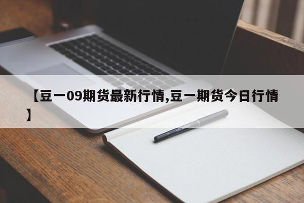 【豆一09期货最新行情,豆一期货今日行情】
