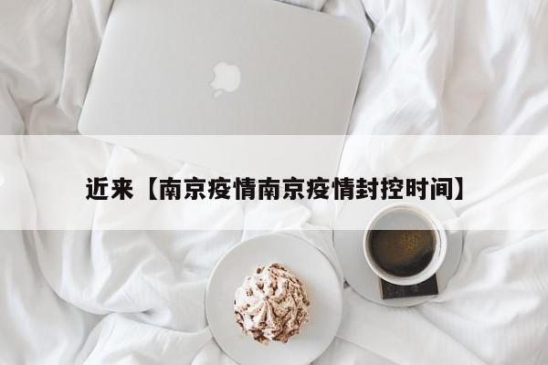 近来【南京疫情南京疫情封控时间】
