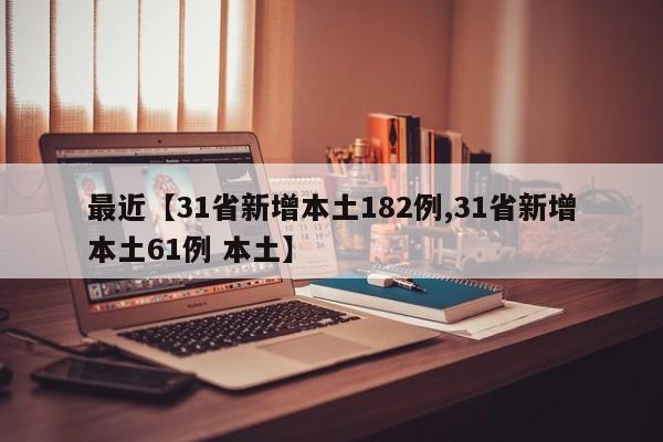 最近【31省新增本土182例,31省新增本土61例 本土】