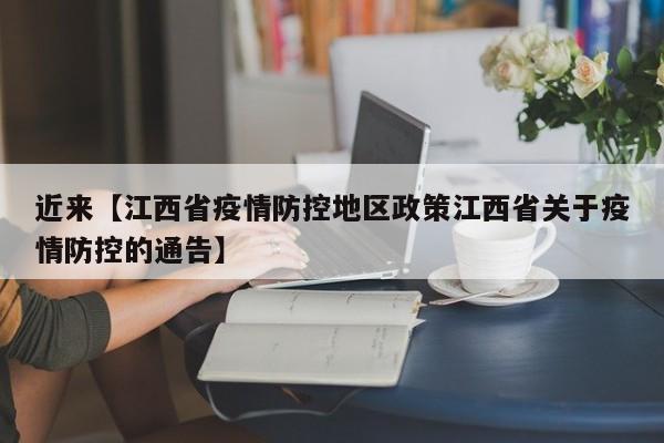 近来【江西省疫情防控地区政策江西省关于疫情防控的通告】