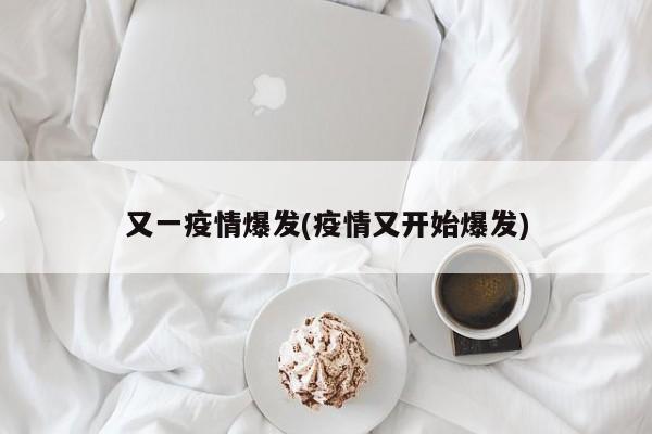 又一疫情爆发(疫情又开始爆发)