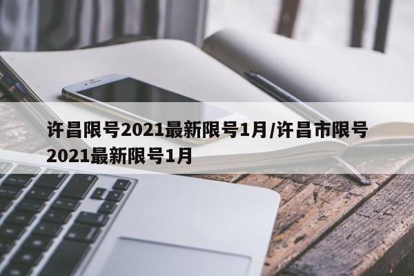 许昌限号2021最新限号1月/许昌市限号2021最新限号1月