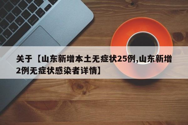 关于【山东新增本土无症状25例,山东新增2例无症状感染者详情】