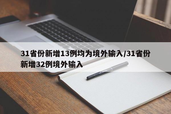 31省份新增13例均为境外输入/31省份新增32例境外输入