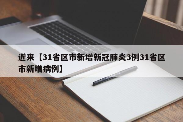 近来【31省区市新增新冠肺炎3例31省区市新增病例】