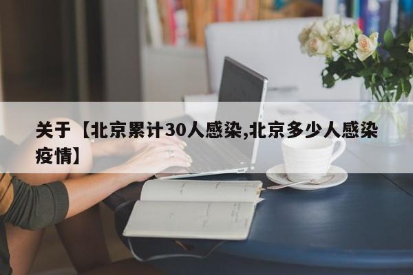 关于【北京累计30人感染,北京多少人感染疫情】