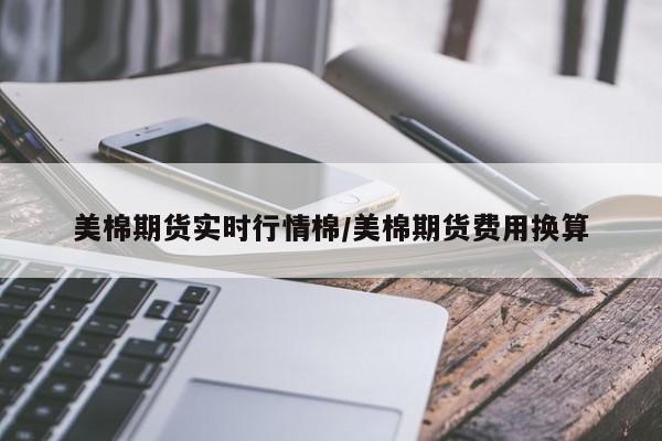美棉期货实时行情棉/美棉期货费用换算