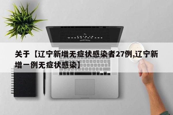 关于【辽宁新增无症状感染者27例,辽宁新增一例无症状感染】