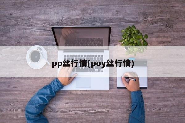 pp丝行情(poy丝行情)