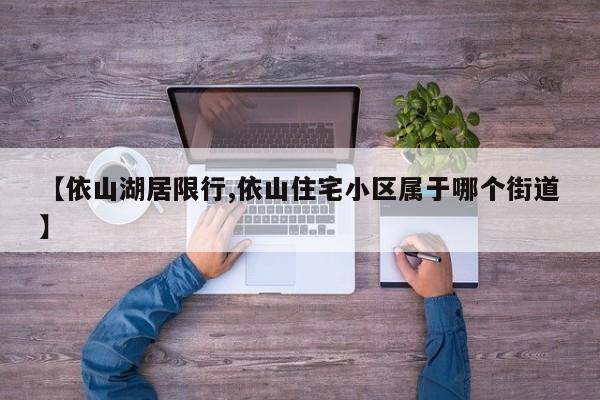 【依山湖居限行,依山住宅小区属于哪个街道】