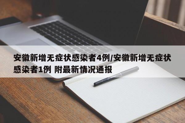 安徽新增无症状感染者4例/安徽新增无症状感染者1例 附最新情况通报
