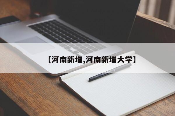 【河南新增,河南新增大学】