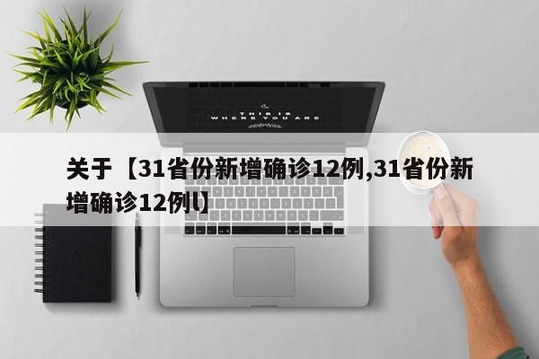关于【31省份新增确诊12例,31省份新增确诊12例l】