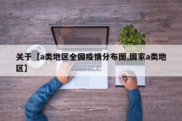 关于【a类地区全国疫情分布图,国家a类地区】
