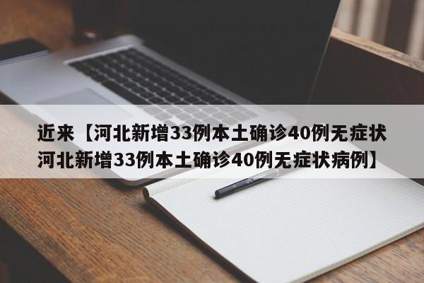 近来【河北新增33例本土确诊40例无症状河北新增33例本土确诊40例无症状病例】