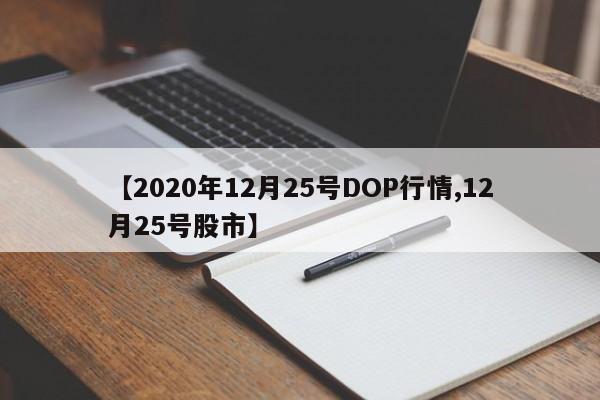 【2020年12月25号DOP行情,12月25号股市】