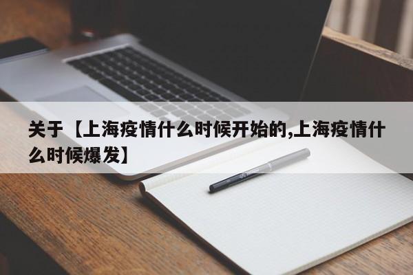 关于【上海疫情什么时候开始的,上海疫情什么时候爆发】